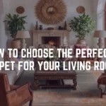 How To Choose the Perfect Carpet For Your Living Room