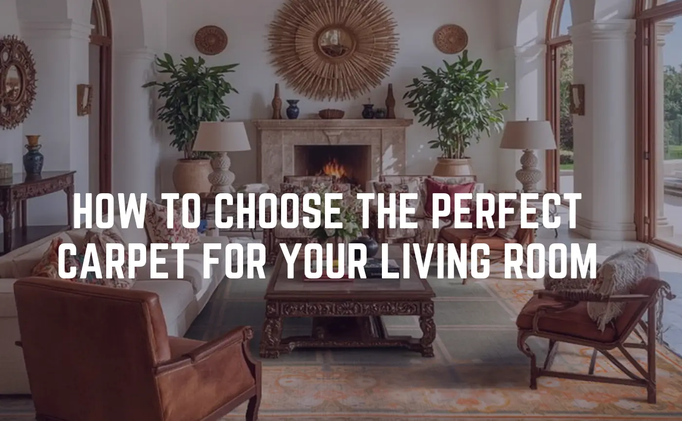 How To Choose the Perfect Carpet For Your Living Room